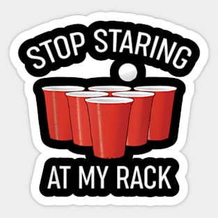 Beer Stop Staring At My Rack Beer Pong Sticker